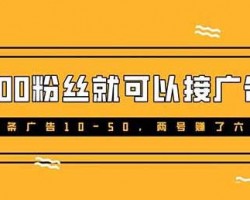 100粉丝就可以接广告，一条广告10-50，别错过这波蓝海