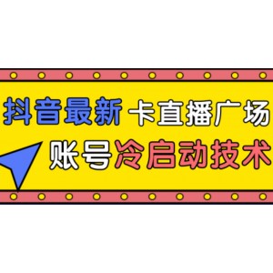 抖音最新卡直播广场12个方法、新老账号冷启动技术，异常账号冷启动！